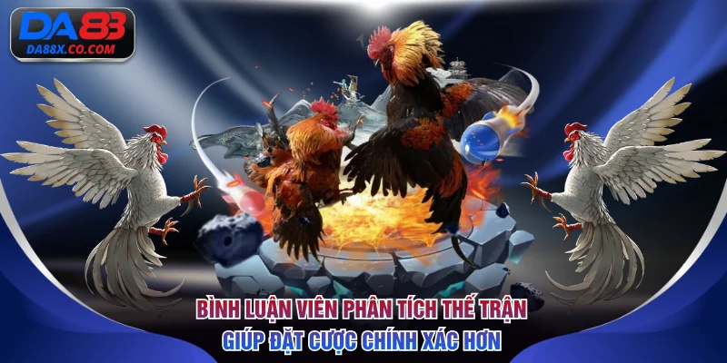 Bình luận viên phân tích thế trận giúp đặt cược chính xác hơn